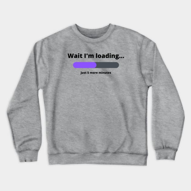 Funny Wait I'm Loading 5 More Minutes Crewneck Sweatshirt by artasly